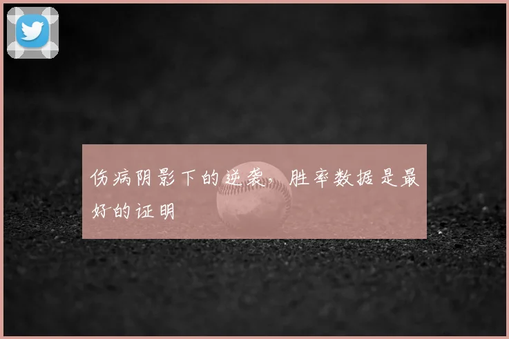 伤病阴影下的逆袭，胜率数据是最好的证明